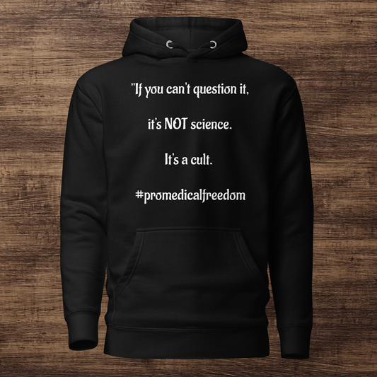 If you can't question it, it's NOT science. It's a cult. #Promedicalfreedom- Unisex hoodie